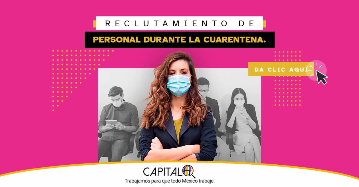 Reclutamiento de personal en esta cuarentena con Capital H